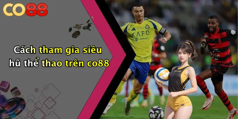 Cách tham gia siêu hũ thể thao trên co88