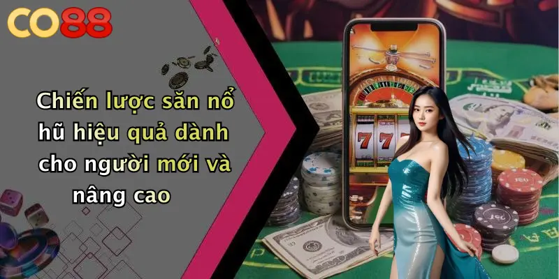 Chiến lược săn nổ hũ hiệu quả dành cho người mới và nâng cao