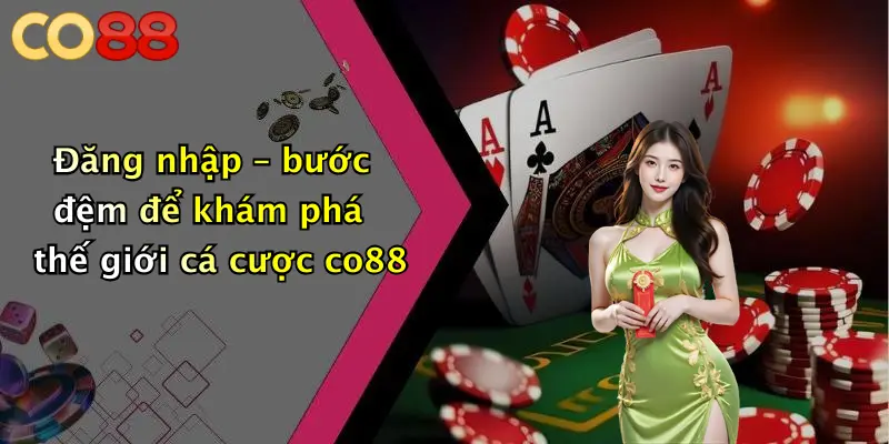 Đăng nhập – bước đệm để khám phá thế giới cá cược co88
