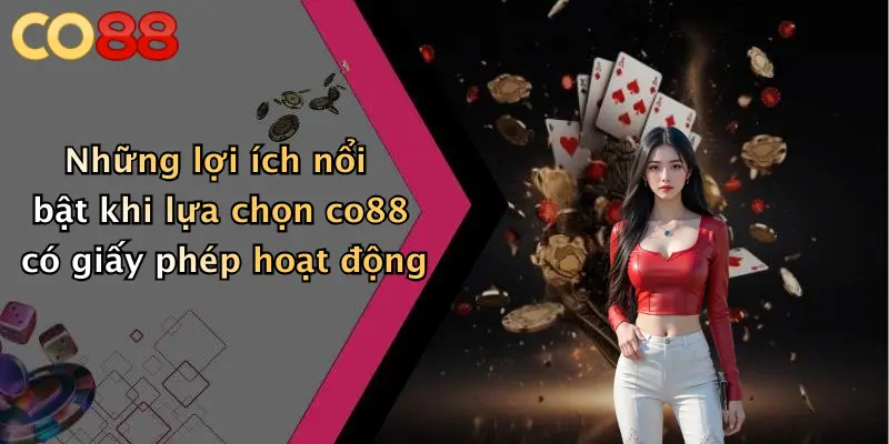 Những lợi ích nổi bật khi lựa chọn co88 có giấy phép hoạt động