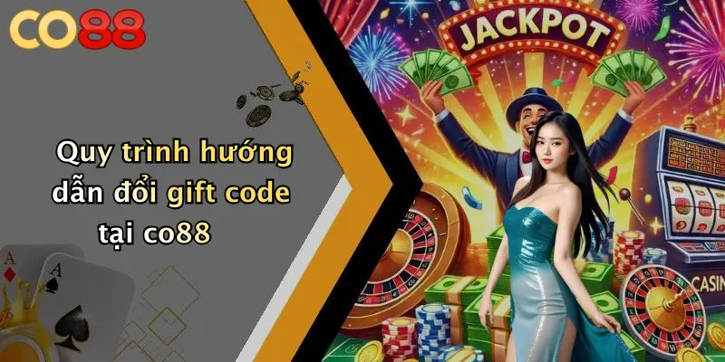 Quy trình hướng dẫn đổi gift code tại co88