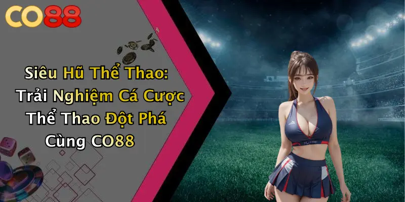 Siêu Hũ Thể Thao: Trải Nghiệm Cá Cược Thể Thao Đột Phá Cùng CO88