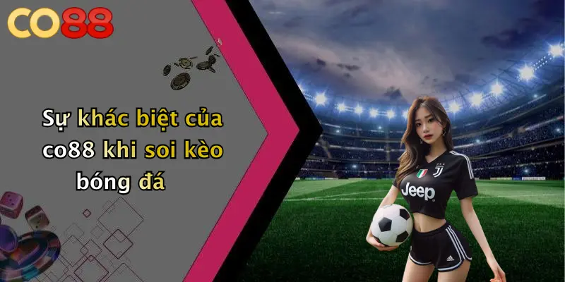 Sự khác biệt của co88 khi soi kèo bóng đá