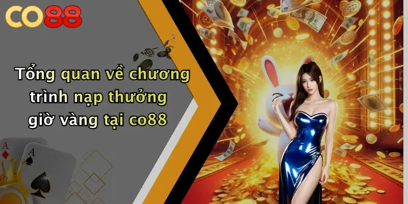Tổng quan về chương trình nạp thưởng giờ vàng tại co88