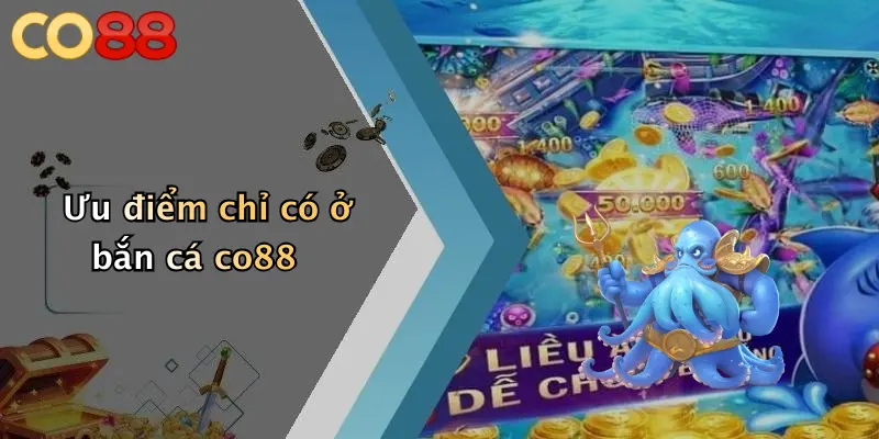 Ưu điểm chỉ có ở bắn cá co88